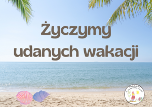 Życzymy udanych wakacji.